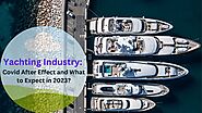 Yachting Industry: Covid After Effect and What to Expect in 2023?
