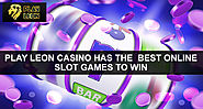 Play Leon Casino Has the Best Online Slot Games to Win