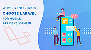 Why Big Enterprises Choose Laravel for Mobile App Development