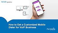 How to Get a Customized Mobile Dialer for VoIP Business?