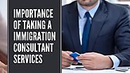 Importance of Hiring Good Immigration Consultant and taking their Services