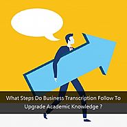 What Steps Do Business Transcription Follow To Upgrade Academic Knowledge ?