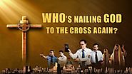 Christian Movies Online | Christ of the Last Days, the Savior Has Come | "Who's Nailing God to the Cross Again?" (Sho...