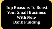 Top Reasons To Boost Your Small Business With Non-Bank Funding