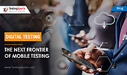Digital Testing: The Next Frontier of Mobile Testing
