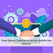 Know General Transcription Service’s Benefits And Features?