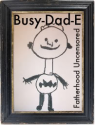 Busy-Dad-E: Fatherhood Uncensored
