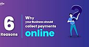 6 Reasons Why Your Business Should Collect Payments Online - Localika.com - Blogging Site for Technology, Marketing, ...