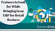Features to Look for While Bringing in an ERP for Retail Business