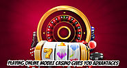 Playing Online Mobile Casino Gives You Advantages