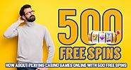 How About Playing Casino Games Online With 500 Free Spins?