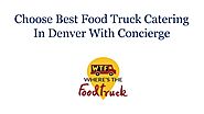 Choose Best Food Truck Catering In Denver With Concierge