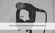 How Voice Over Acting Makes You See Future With It?