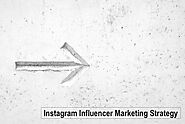 Instagram Influencer Marketing Strategy : Know All About It!