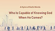 2019 Christian Worship Song | "Who Is Capable of Knowing God When He Comes?"