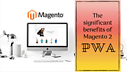 10 Significant Benefits of Using Magento 2 PWA - Helpified