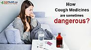 How Cough Medicines are sometimes dangerous?