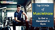 Top 5 FAQs of Muscleblaze to get a Headstart in Gym