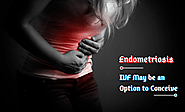 Endometriosis — IVF May be an Option to Conceive