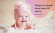 Things You Should Know About IVF and IUI