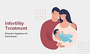 Infertility Treatment Bring the Happiness of Parenthood