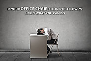 Is Your Office Chair Killing You Slowly? | Here’s What You Can Do - Blog