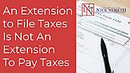 An Extension To File Your Taxes Is Not An Extension To Pay | Tax Attorney Nick Nemeth