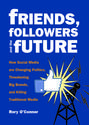 Friends, Followers, and the Future: How Social Media are Changing Politics, Threatening Big Brands, and Killing Tradi...
