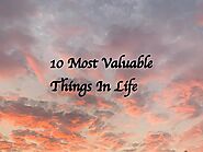 10 Most Valuable Things in life