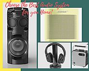 Choose the Best Audio System for you Home!