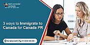 3 ways to immigrate to Canada for Canada PR