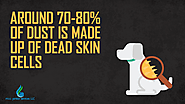 2. Around 70-80% of dust is made up of dead skin cells