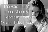 Hard Truths about Mommy Depression that no one Talks About