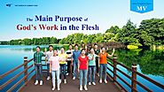 Almighty God Uses His Word to Save Man - "The Main Purpose of God's Work in the Flesh" (Music Video) | GOSPEL OF THE ...