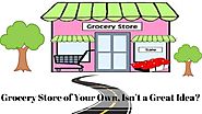 Grocery Store of Your Own, Isn’t a Great Idea?