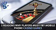 5 Reasons Why Players Must Try Mobile Phone Casino Games