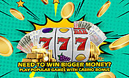 Need To Win Bigger Money? Play Popular Games With Casino Bonus