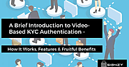 A Brief Introduction to Video-Based KYC Authentication - How It Works, Features & Fruitful Benefits