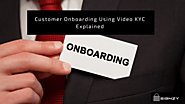 Customer Onboarding Using Video KYC Explained