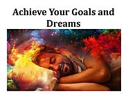Achieve Your Goals and Dreams