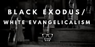 Sectarian Review 81: Black Exodus/White Evangelicalism - Sectarian Review