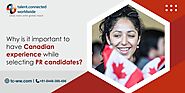 Why is it important to have Canadian experience while selecting PR candidates?