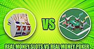Real Money Slots VS Real Money Poker