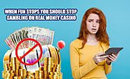 When Fun Stops You Should Stop Gambling on Real Money Casino