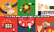 Types of Real Money Casino Games we Can Play Online
