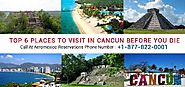 Top 6 Places to Visit in Cancun before You Die