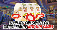 Soon You Can Gamble On Virtual Reality New Slot Games