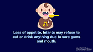 3. Loss of appetite. Infants may refuse to eat or drink anything due to sore gums and mouth.