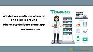 We deliver medicine when no one else is around Pharmacy delivery clone app
