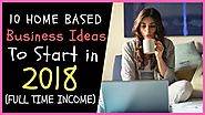 10 Home Based Business Ideas To Start In 2018 Full time Income